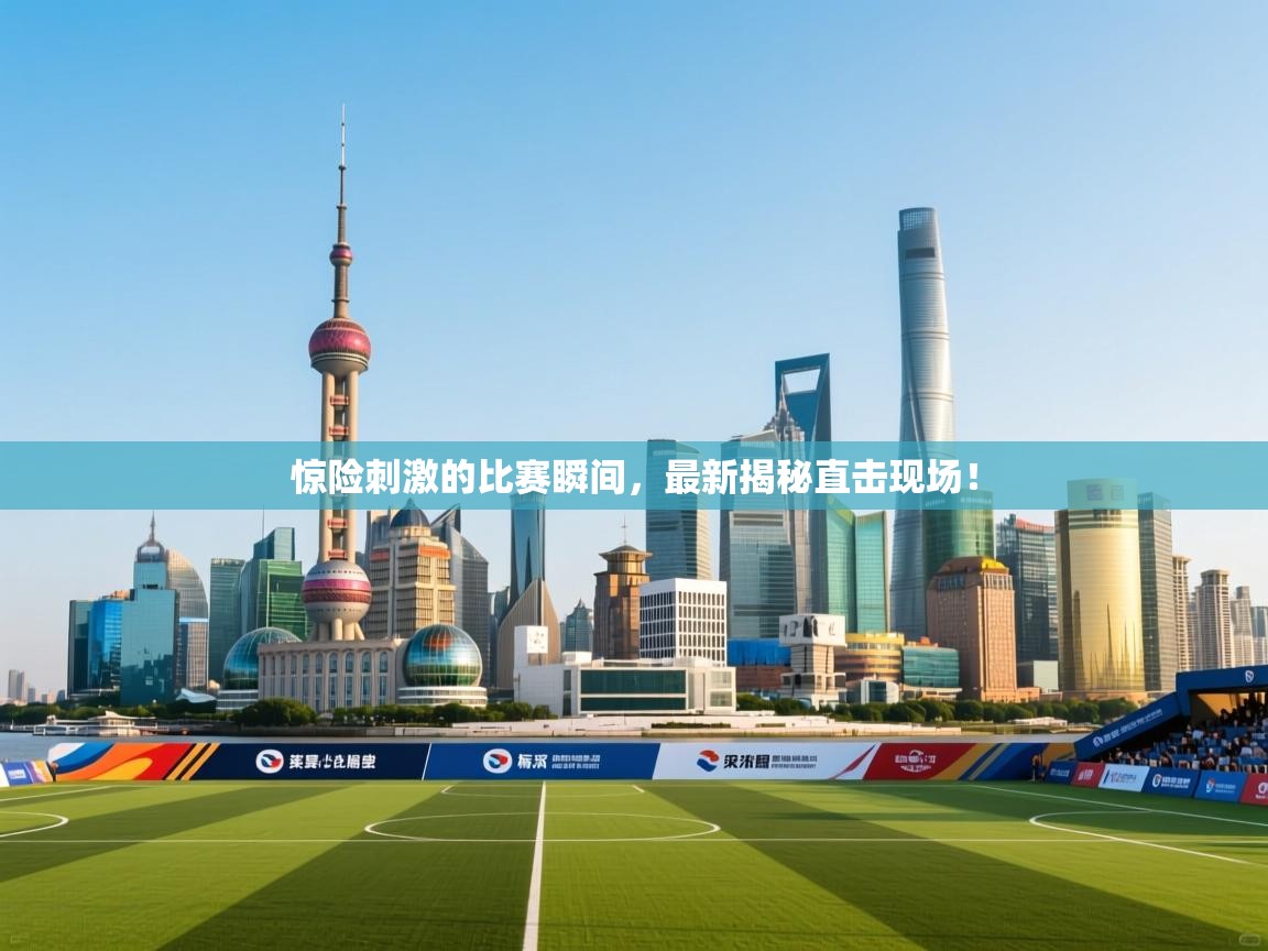 惊险刺激的比赛瞬间,最新揭秘直击现场! 第2张